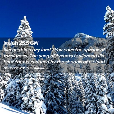 Picture 02 - Isaiah 25:5 GW - like heat in a dry land.) You calm the uproar of - Bible Verse Picture