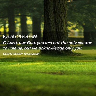 Picture 02 - Isaiah 26:13 GW - O Lord, our God, you are not the only master to - Bible Verse Picture