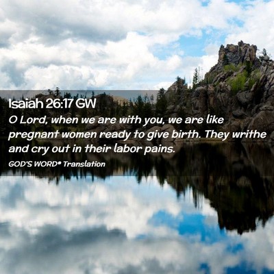 Picture 02 - Isaiah 26:17 GW - O Lord, when we are with you, we are like - Bible Verse Picture