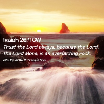 Picture 02 - Isaiah 26:4 GW - Trust the Lord always, because the Lord, the Lord - Bible Verse Picture