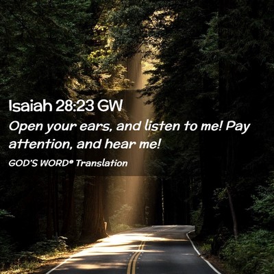Picture 02 - Isaiah 28:23 GW - Open your ears, and listen to me! Pay attention, - Bible Verse Picture