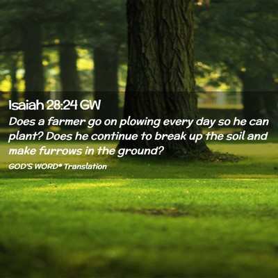 Picture 02 - Isaiah 28:24 GW - Does a farmer go on plowing every day so he can - Bible Verse Picture