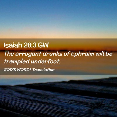 Picture 02 - Isaiah 28:3 GW - The arrogant drunks of Ephraim will be trampled - Bible Verse Picture