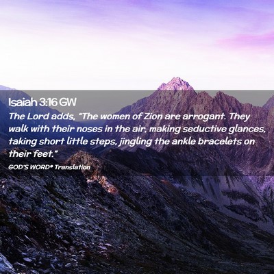 Picture 02 - Isaiah 3:16 GW - The Lord adds, “The women of Zion are arrogant. - Bible Verse Picture