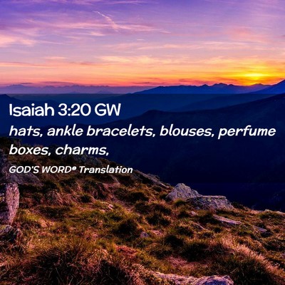 Picture 02 - Isaiah 3:20 GW - hats, ankle bracelets, blouses, perfume boxes, - Bible Verse Picture