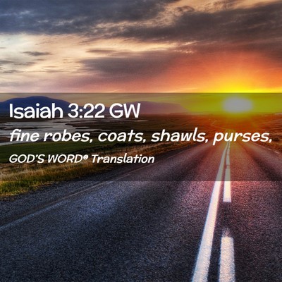 Picture 02 - Isaiah 3:22 GW - fine robes, coats, shawls, - Bible Verse Picture
