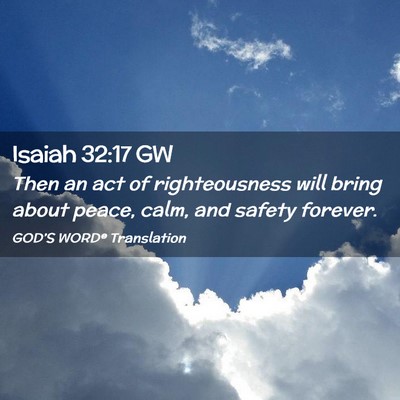 Picture 02 - Isaiah 32:17 GW - Then an act of righteousness will bring about - Bible Verse Picture