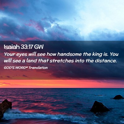 Picture 02 - Isaiah 33:17 GW - Your eyes will see how handsome the king is. You - Bible Verse Picture