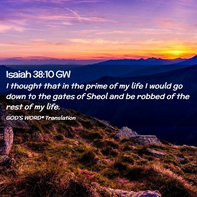 Picture 02 - Isaiah 38:10 GW - I thought that in the prime of my life I would go - Bible Verse Picture