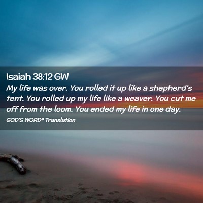 Picture 02 - Isaiah 38:12 GW - My life was over. You rolled it up like a - Bible Verse Picture