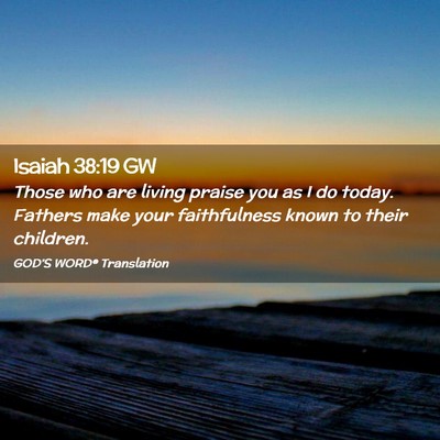 Picture 02 - Isaiah 38:19 GW - Those who are living praise you as I do today. - Bible Verse Picture