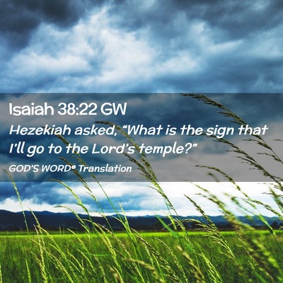 Picture 02 - Isaiah 38:22 GW - Hezekiah asked, “What is the sign that I’ll - Bible Verse Picture