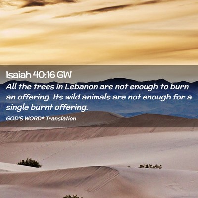 Picture 02 - Isaiah 40:16 GW - All the trees in Lebanon are not enough to burn - Bible Verse Picture
