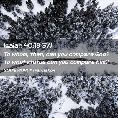 Picture 02 - Isaiah 40:18 GW - To whom, then, can you compare God? To what - Bible Verse Picture