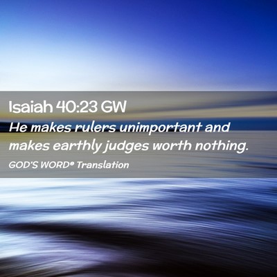 Picture 02 - Isaiah 40:23 GW - He makes rulers unimportant and makes earthly - Bible Verse Picture