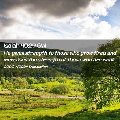 Picture 02 - Isaiah 40:29 GW - He gives strength to those who grow tired and - Bible Verse Picture