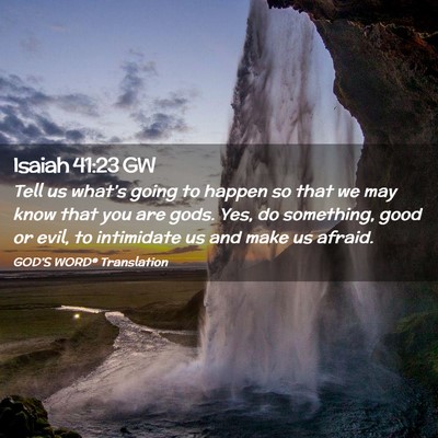 Picture 02 - Isaiah 41:23 GW - Tell us what’s going to happen so that we may - Bible Verse Picture