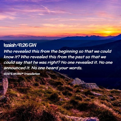 Picture 02 - Isaiah 41:26 GW - Who revealed this from the beginning so that we - Bible Verse Picture