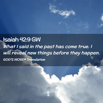 Picture 02 - Isaiah 42:9 GW - What I said in the past has come true. I will - Bible Verse Picture