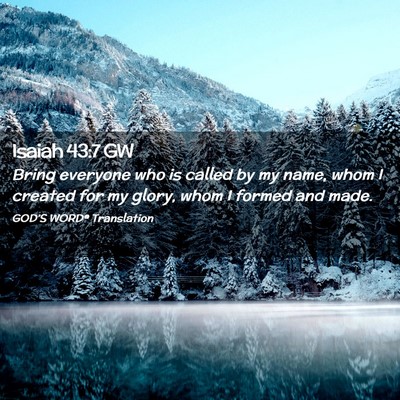 Picture 02 - Isaiah 43:7 GW - Bring everyone who is called by my name, whom I - Bible Verse Picture