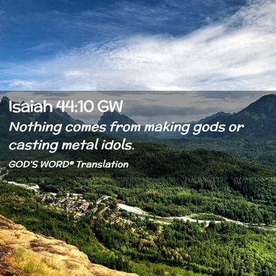Picture 02 - Isaiah 44:10 GW - Nothing comes from making gods or casting metal - Bible Verse Picture