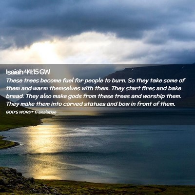 Picture 02 - Isaiah 44:15 GW - These trees become fuel for people to burn. So - Bible Verse Picture