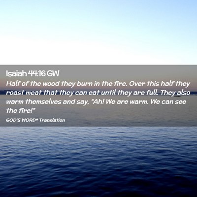Picture 02 - Isaiah 44:16 GW - Half of the wood they burn in the fire. Over this - Bible Verse Picture