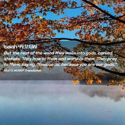Picture 02 - Isaiah 44:17 GW - But the rest of the wood they make into gods, - Bible Verse Picture