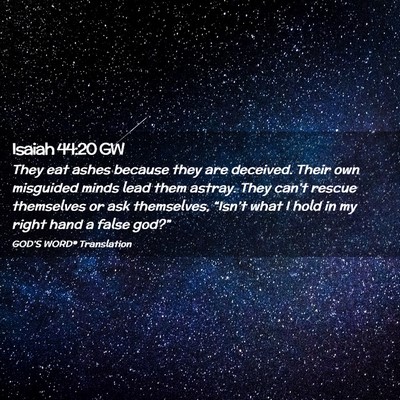 Picture 02 - Isaiah 44:20 GW - They eat ashes because they are deceived. Their - Bible Verse Picture