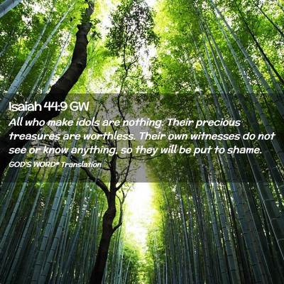 Picture 02 - Isaiah 44:9 GW - All who make idols are nothing. Their precious - Bible Verse Picture