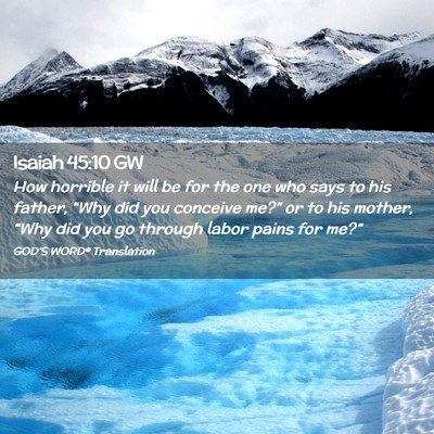 Picture 02 - Isaiah 45:10 GW - How horrible it will be for the one who says to - Bible Verse Picture