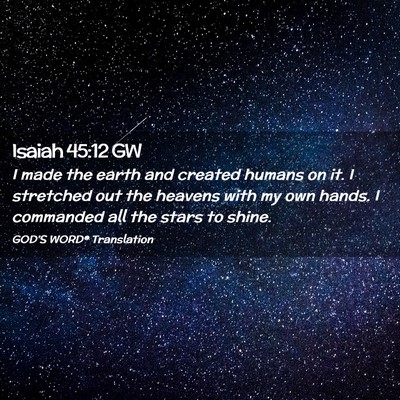 Picture 02 - Isaiah 45:12 GW - I made the earth and created humans on it. I - Bible Verse Picture