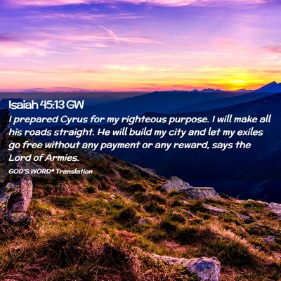 Picture 02 - Isaiah 45:13 GW - I prepared Cyrus for my righteous purpose. I will - Bible Verse Picture