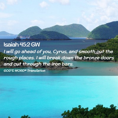 Picture 02 - Isaiah 45:2 GW - I will go ahead of you, Cyrus, and smooth out the - Bible Verse Picture