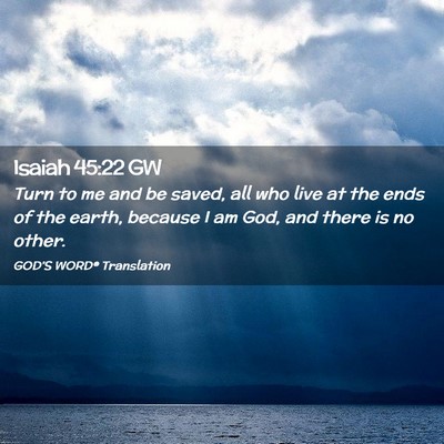 Picture 02 - Isaiah 45:22 GW - Turn to me and be saved, all who live at the ends - Bible Verse Picture