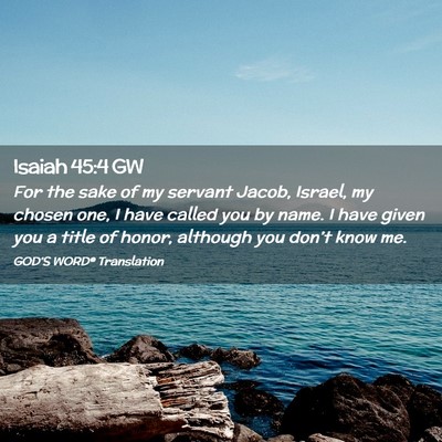 Picture 02 - Isaiah 45:4 GW - For the sake of my servant Jacob, Israel, my - Bible Verse Picture