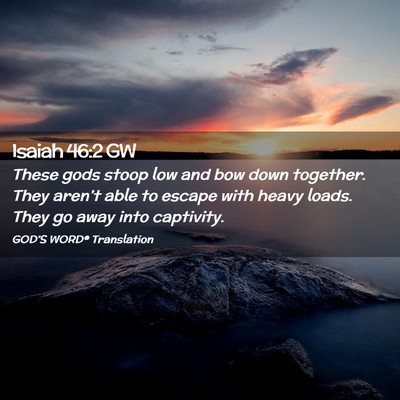 Picture 02 - Isaiah 46:2 GW - These gods stoop low and bow down together. They - Bible Verse Picture