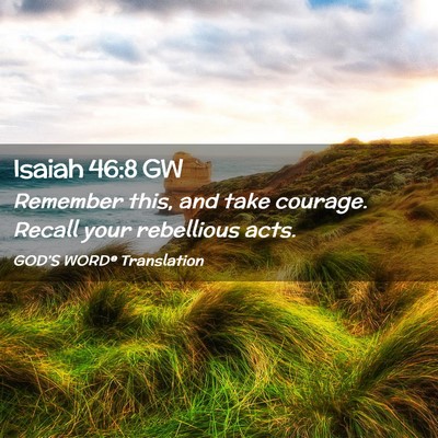 Picture 02 - Isaiah 46:8 GW - Remember this, and take courage. Recall your - Bible Verse Picture