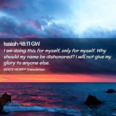 Picture 02 - Isaiah 48:11 GW - I am doing this for myself, only for myself. Why - Bible Verse Picture