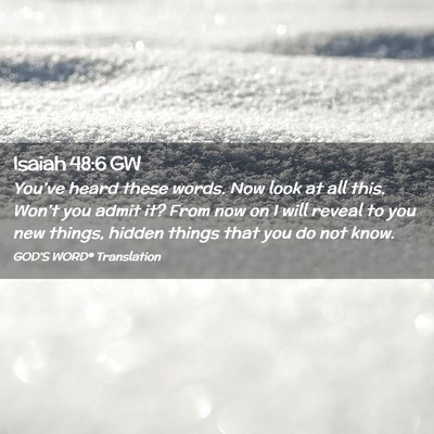 Picture 02 - Isaiah 48:6 GW - You’ve heard these words. Now look at all this. - Bible Verse Picture