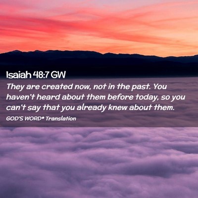 Picture 02 - Isaiah 48:7 GW - They are created now, not in the past. You - Bible Verse Picture