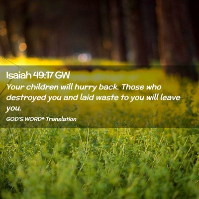 Picture 02 - Isaiah 49:17 GW - Your children will hurry back. Those who - Bible Verse Picture