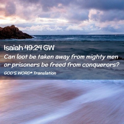 Picture 02 - Isaiah 49:24 GW - Can loot be taken away from mighty men or - Bible Verse Picture