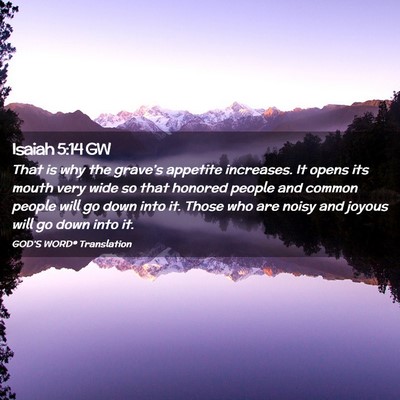 Picture 02 - Isaiah 5:14 GW - That is why the grave’s appetite increases. It - Bible Verse Picture