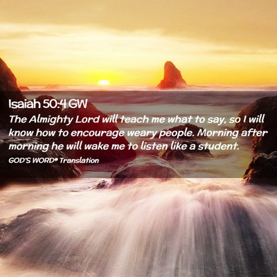 Picture 02 - Isaiah 50:4 GW - The Almighty Lord will teach me what to say, so I - Bible Verse Picture