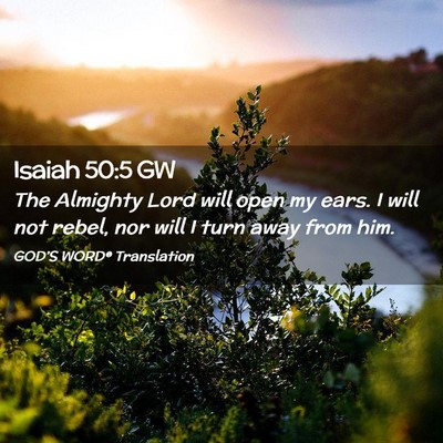 Picture 02 - Isaiah 50:5 GW - The Almighty Lord will open my ears. I will not - Bible Verse Picture