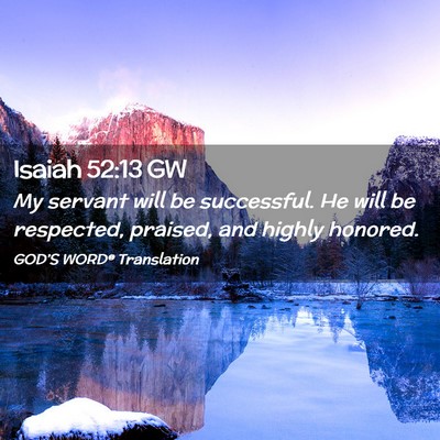Picture 02 - Isaiah 52:13 GW - My servant will be successful. He will be - Bible Verse Picture