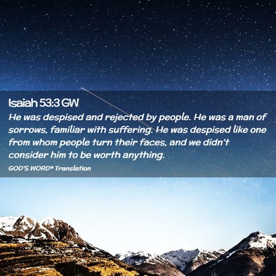 Picture 02 - Isaiah 53:3 GW - He was despised and rejected by people. He was a - Bible Verse Picture