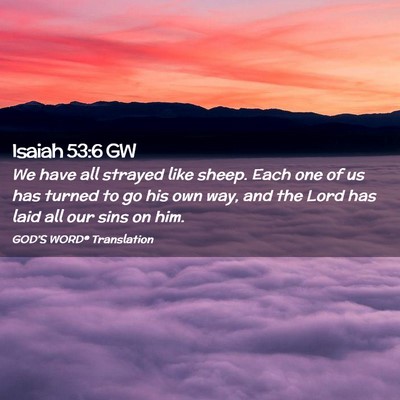 Picture 02 - Isaiah 53:6 GW - We have all strayed like sheep. Each one of us - Bible Verse Picture