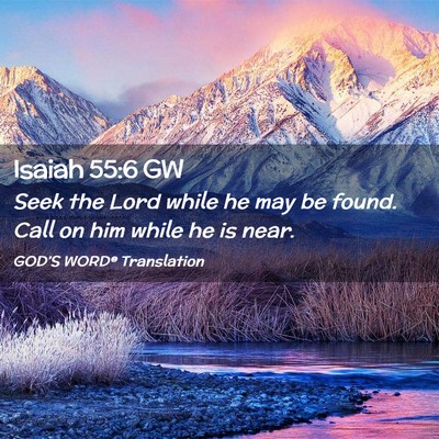 Picture 02 - Isaiah 55:6 GW - Seek the Lord while he may be found. Call on him - Bible Verse Picture